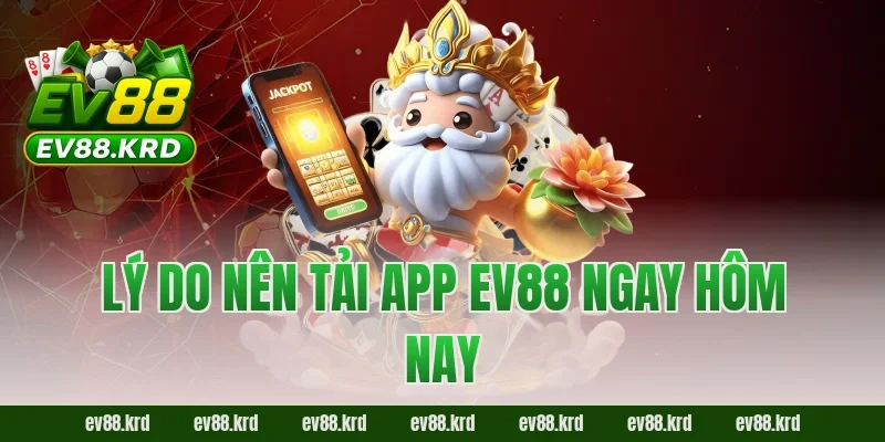 Tải app EV88 – Tham Gia Giải Trí Trực Tuyến Chỉ Với Một Chạm 1 Lý do nên tải app EV88 ngay hôm nay